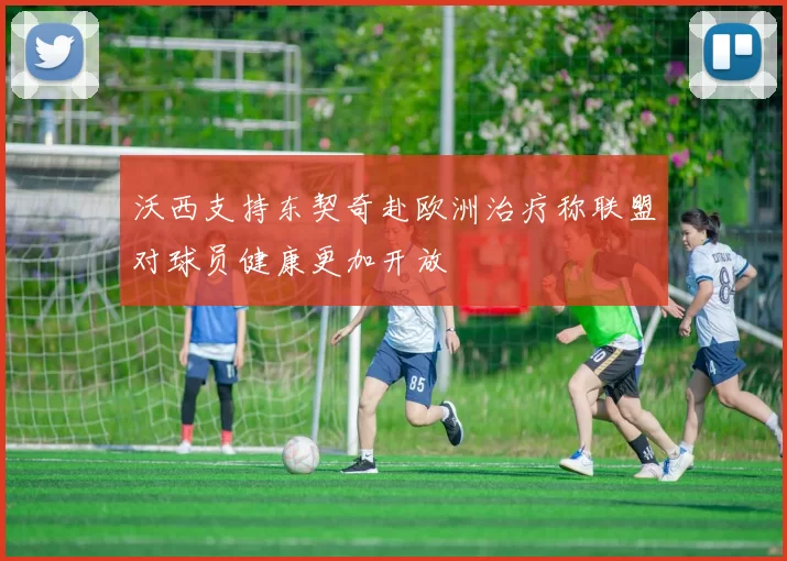 沃西支持东契奇赴欧洲治疗称联盟对球员健康更加开放