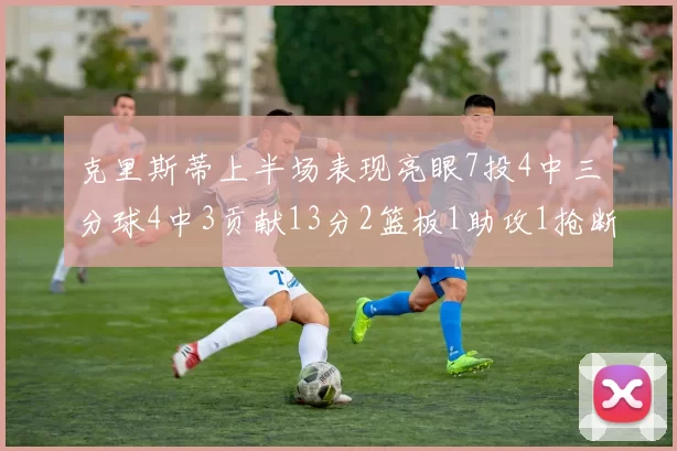 克里斯蒂上半场表现亮眼7投4中三分球4中3贡献13分2篮板1助攻1抢断